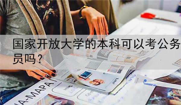 国家开放大学的本科可以考公务员吗？
