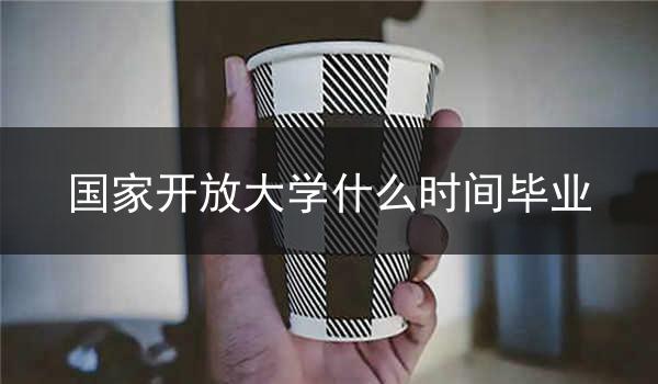 国家开放大学什么时间毕业