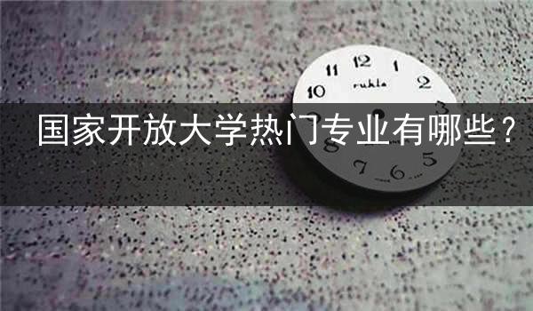 国家开放大学热门专业有哪些？