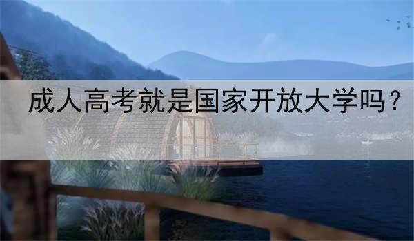 成人高考就是国家开放大学吗？