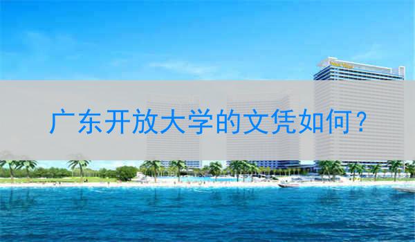 广东开放大学的文凭如何？