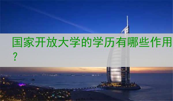 国家开放大学的学历有哪些作用？