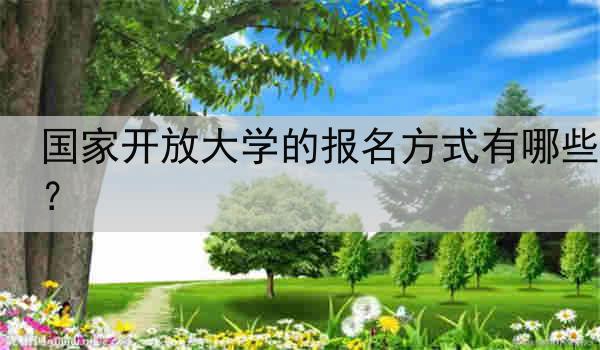 国家开放大学的报名方式有哪些？