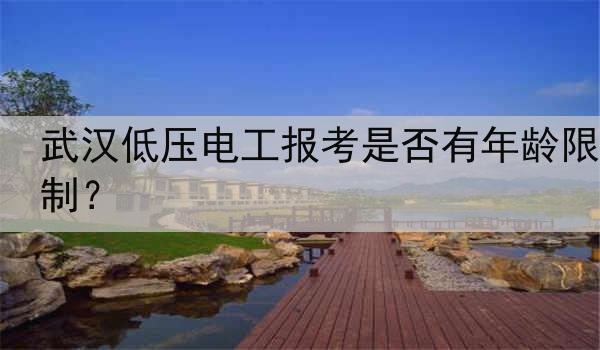 武汉低压电工报考是否有年龄限制？