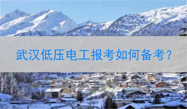 武汉低压电工报考如何备考？
