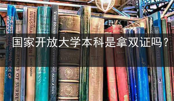 国家开放大学本科是拿双证吗?