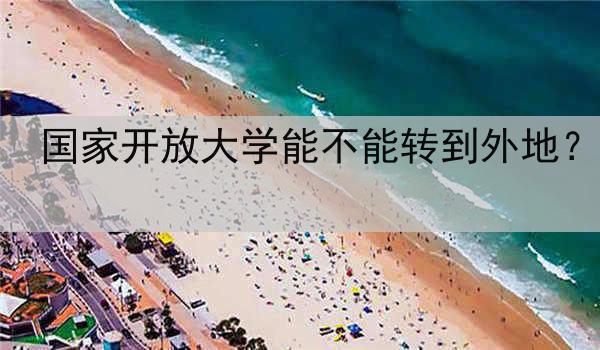 国家开放大学能不能转到外地？