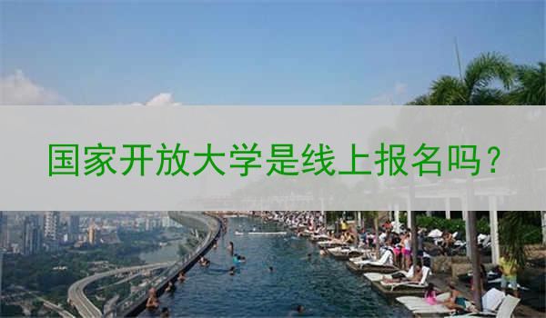 国家开放大学是线上报名吗？