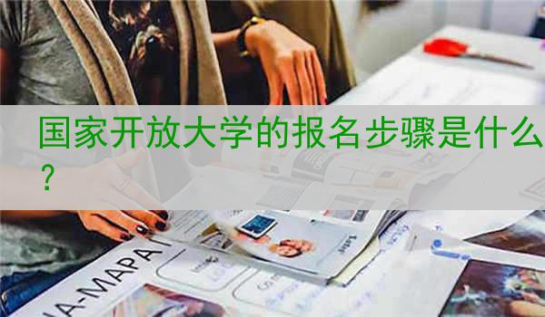 国家开放大学的报名步骤是什么？