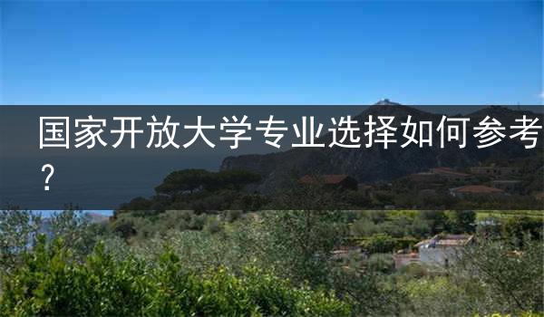 国家开放大学专业选择如何参考？