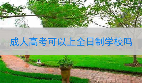 成人高考可以上全日制学校吗