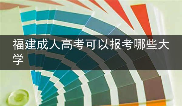 福建成人高考可以报考哪些大学