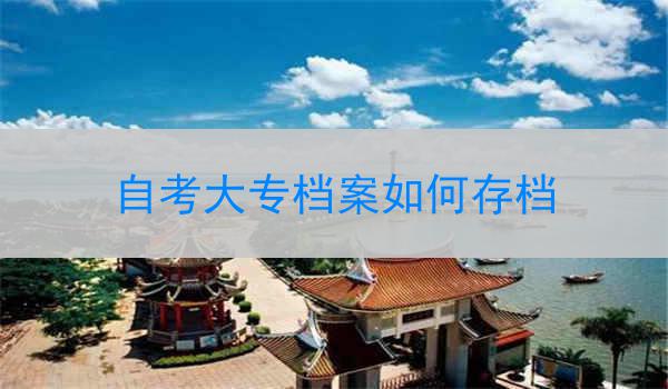 自考大专档案如何存档