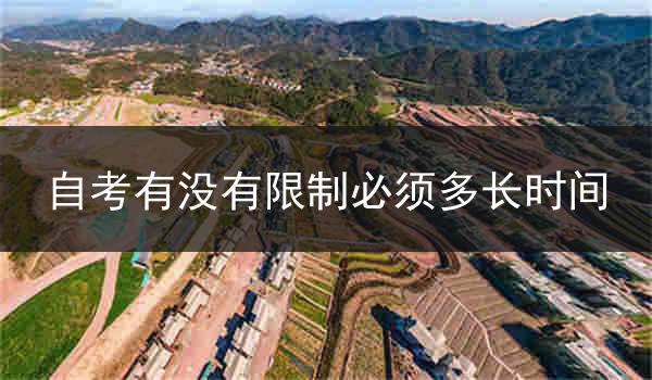 自考有没有限制必须多长时间