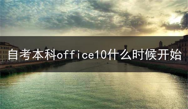 自考本科office10什么时候开始