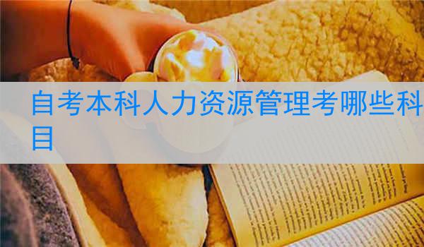 自考本科人力资源管理考哪些科目