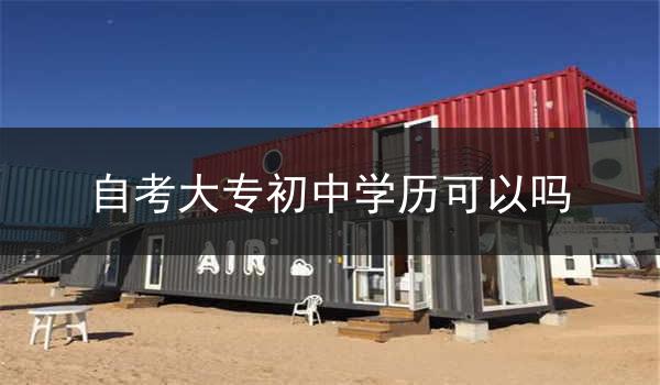 自考大专初中学历可以吗
