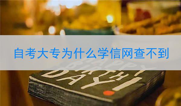自考大专为什么学信网查不到