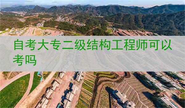 自考大专二级结构工程师可以考吗