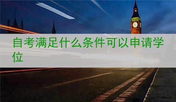 自考满足什么条件可以申请学位