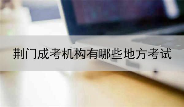 荆门成考机构有哪些地方考试