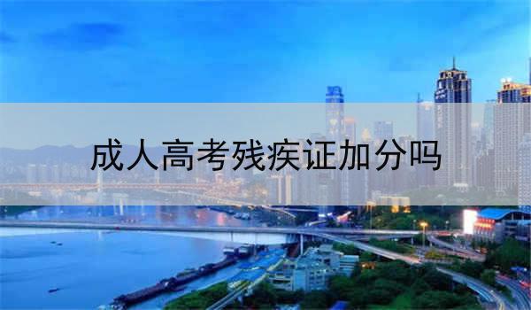 成人高考残疾证加分吗