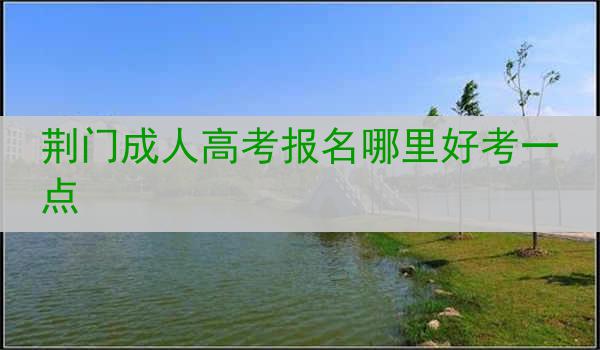 荆门成人高考报名哪里好考一点