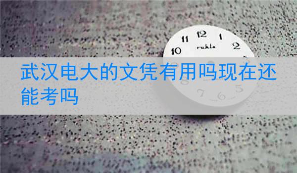 武汉电大的文凭有用吗现在还能考吗