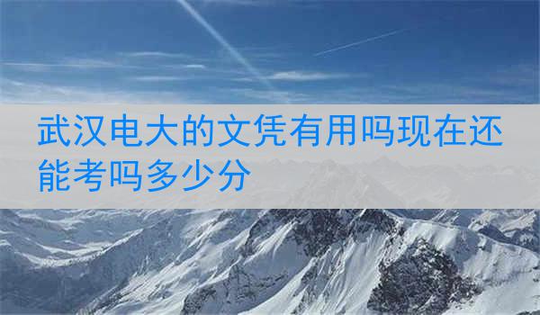 武汉电大的文凭有用吗现在还能考吗多少分