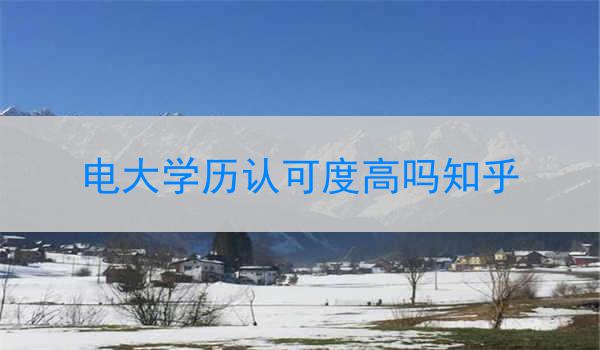 电大学历认可度高吗知乎