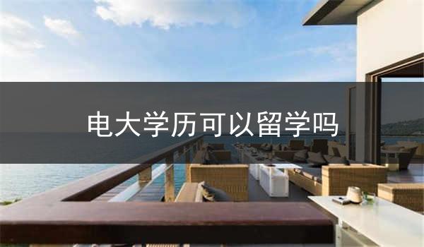 电大学历可以留学吗