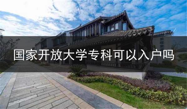国家开放大学专科可以入户吗