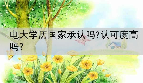 电大学历国家承认吗?认可度高吗?