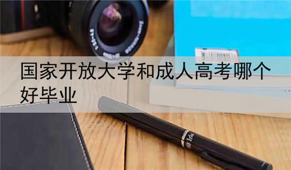 国家开放大学和成人高考哪个好毕业