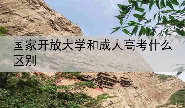 国家开放大学和成人高考什么区别