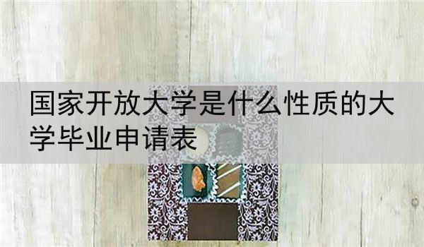 国家开放大学是什么性质的大学毕业申请表
