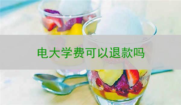电大学费可以退款吗