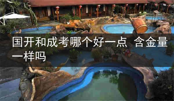 国开和成考哪个好一点 含金量一样吗