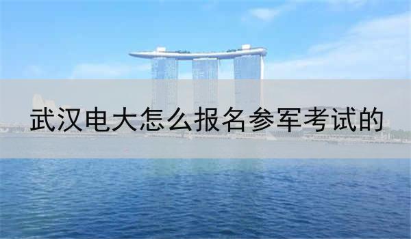 武汉电大怎么报名参军考试的