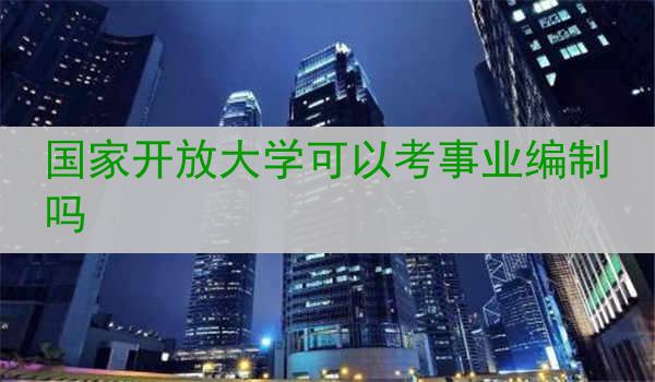 国家开放大学可以考事业编制吗