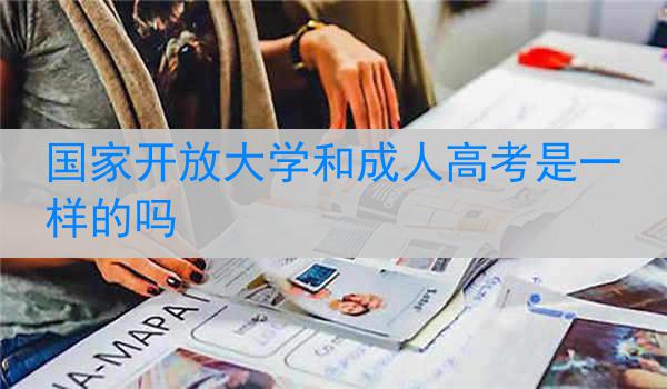 国家开放大学和成人高考是一样的吗