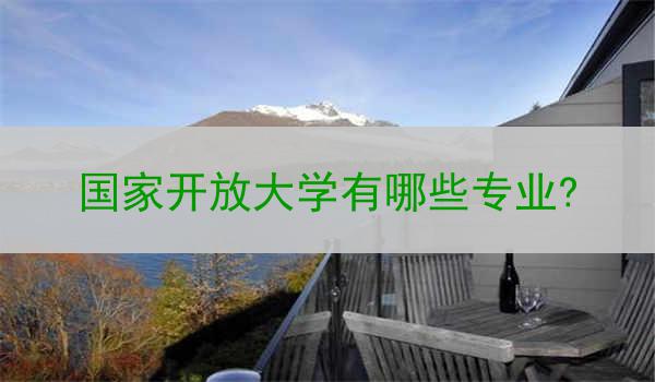 国家开放大学有哪些专业?