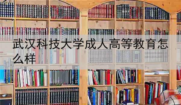 武汉科技大学成人高等教育怎么样