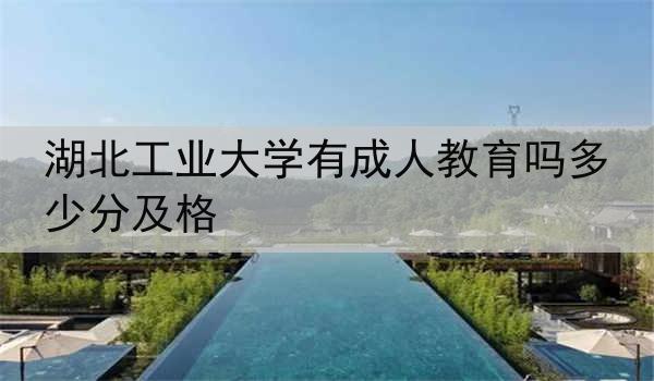 湖北工业大学有成人教育吗多少分及格