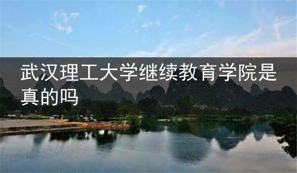 武汉理工大学继续教育学院是真的吗