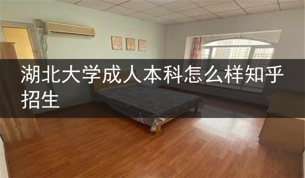 湖北大学成人本科怎么样知乎招生