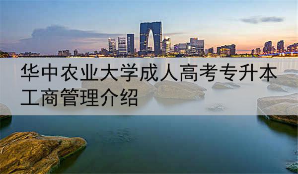 华中农业大学成人高考专升本工商管理介绍
