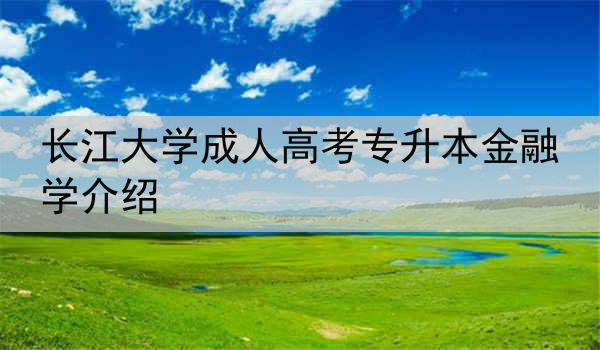 长江大学成人高考专升本金融学介绍