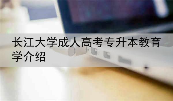 长江大学成人高考专升本教育学介绍