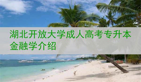 湖北开放大学成人高考专升本金融学介绍